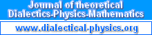Journal of theoretical Dialectics-Physics-Mathematics http://www.dialectical-physics.org